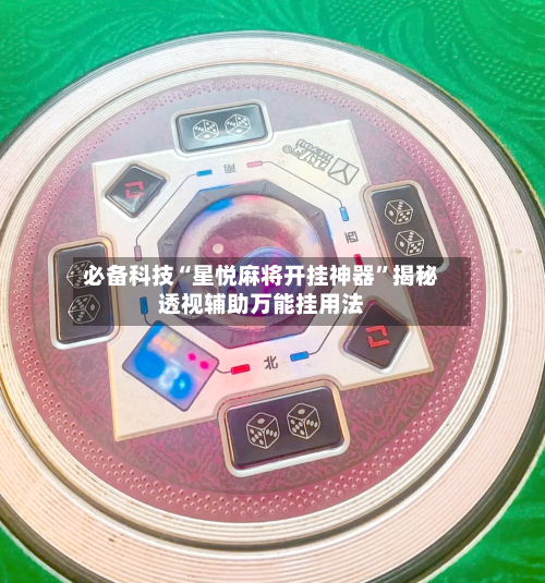 必备科技“星悦麻将开挂神器	”揭秘透视辅助万能挂用法-第2张图片