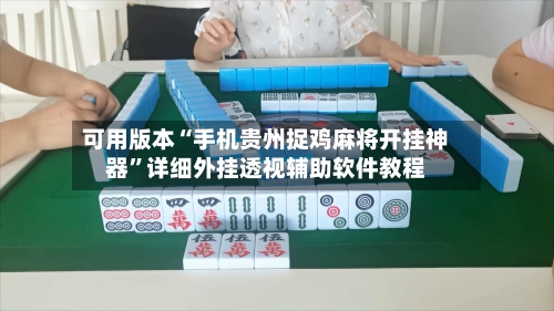 可用版本“手机贵州捉鸡麻将开挂神器	”详细外挂透视辅助软件教程-第2张图片