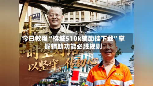 今日教程“榕城510k辅助挂下载”掌握辅助功能必胜规则-第3张图片