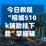 今日教程“榕城510k辅助挂下载”掌握辅助功能必胜规则-第2张图片