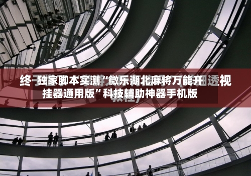 独家脚本实测“微乐湖北麻将万能开挂器通用版”科技辅助神器手机版