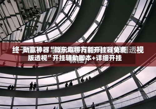 助赢神器“微乐麻将万能开挂器免费版透视	”开挂辅助脚本+详细开挂-第2张图片