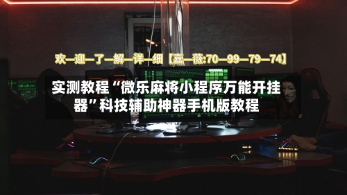 实测教程“微乐麻将小程序万能开挂器”科技辅助神器手机版教程-第3张图片