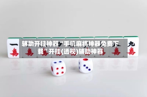 辅助开挂神器“手机麻将神器免费下载”开挂(透视)辅助神器