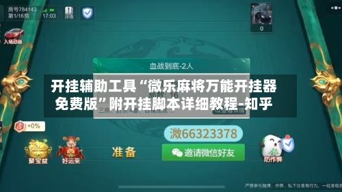 开挂辅助工具“微乐麻将万能开挂器免费版”附开挂脚本详细教程-知乎-第2张图片
