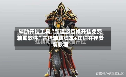 辅助开挂工具“新道游互娱开挂免费辅助软件”开挂辅助脚本+详细开挂安装教程-第2张图片