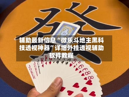 辅助最新信息“微乐斗地主黑科技透视神器	”详细外挂透视辅助软件教程-第2张图片