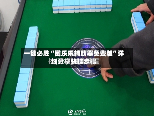 一键必胜“闽乐乐辅助器免费版”详细分享装挂步骤-第3张图片