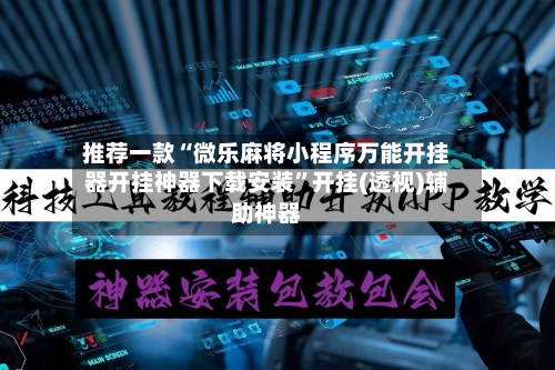 推荐一款“微乐麻将小程序万能开挂器开挂神器下载安装”开挂(透视)辅助神器-第3张图片