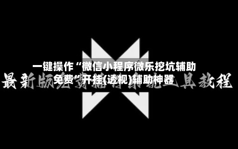 一键操作“微信小程序微乐挖坑辅助免费	”开挂(透视)辅助神器-第2张图片
