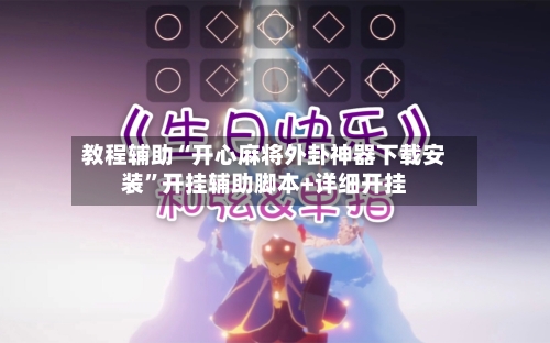 教程辅助“开心麻将外卦神器下载安装”开挂辅助脚本+详细开挂