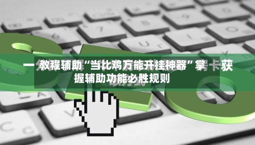 教程辅助“当比鸡万能开挂神器	”掌握辅助功能必胜规则-第2张图片
