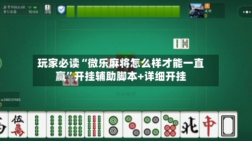 玩家必读“微乐麻将怎么样才能一直赢”开挂辅助脚本+详细开挂-第3张图片