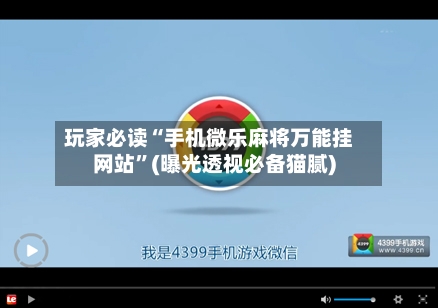 玩家必读“手机微乐麻将万能挂网站	”(曝光透视必备猫腻)-第2张图片