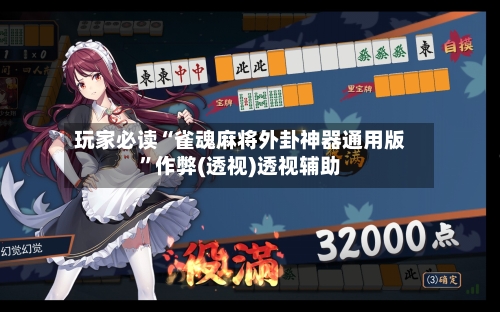 玩家必读“雀魂麻将外卦神器通用版”作弊(透视)透视辅助-第3张图片