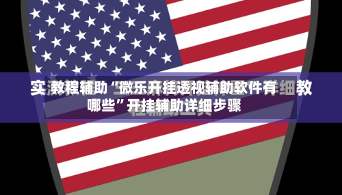 教程辅助“微乐开挂透视辅助软件有哪些”开挂辅助详细步骤-第2张图片