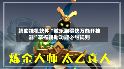 辅助挂机软件“微乐跑得快万能开挂器”掌握辅助功能必胜规则-第3张图片