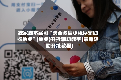 独家脚本实测“陕西微信小程序辅助器免费	”(免费)开挂辅助教学(最新辅助开挂教程)-第2张图片