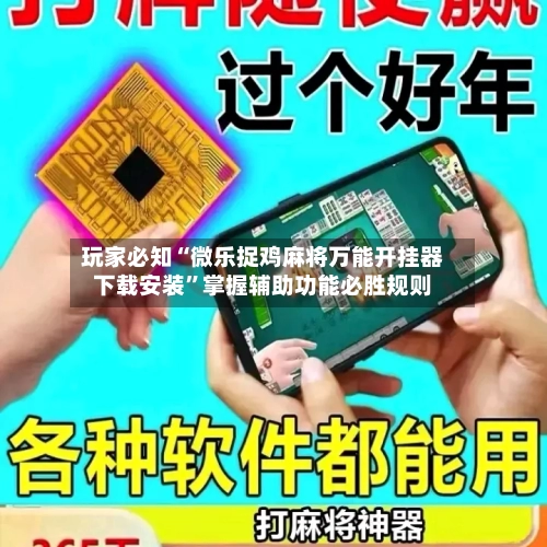 玩家必知“微乐捉鸡麻将万能开挂器下载安装”掌握辅助功能必胜规则-第2张图片