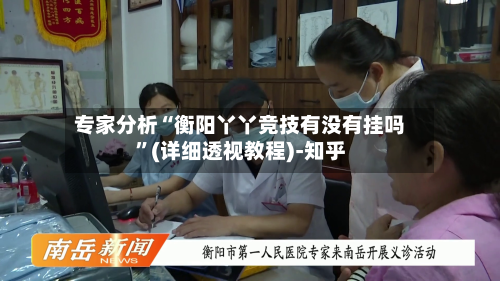 专家分析“衡阳丫丫竞技有没有挂吗	”(详细透视教程)-知乎-第2张图片