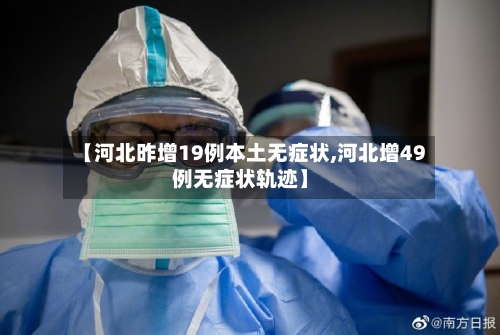 【河北昨增19例本土无症状,河北增49例无症状轨迹】