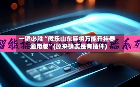 一键必胜“微乐山东麻将万能开挂器通用版	”(原来确实是有插件)-第2张图片