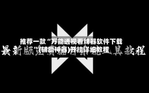 推荐一款“万能透视看牌器软件下载	”(辅助神器)开挂详细教程-第2张图片