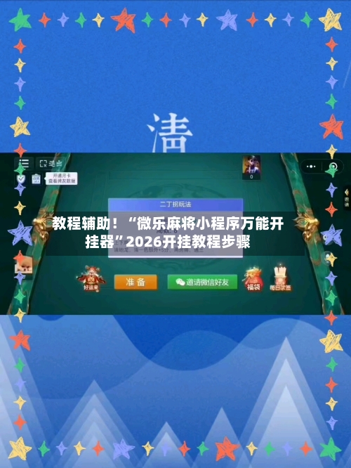 教程辅助！“微乐麻将小程序万能开挂器	”2026开挂教程步骤-第2张图片