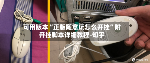 可用版本“正版随意玩怎么开挂”附开挂脚本详细教程-知乎-第3张图片