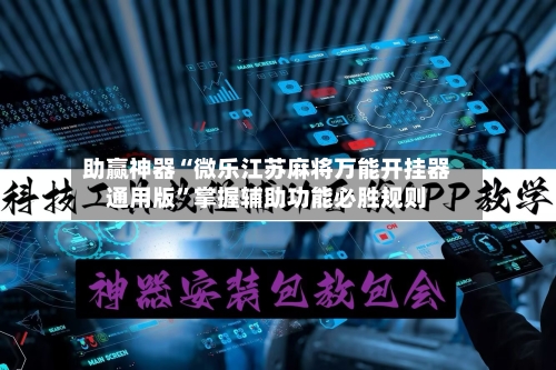 助赢神器“微乐江苏麻将万能开挂器通用版”掌握辅助功能必胜规则-第2张图片