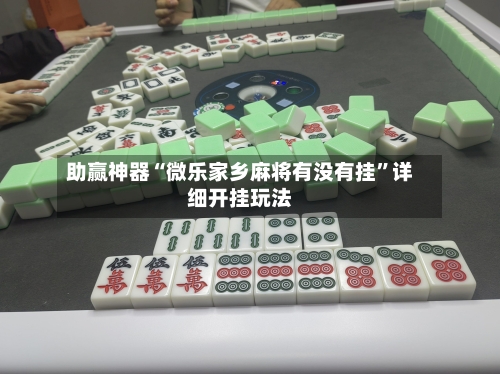 助赢神器“微乐家乡麻将有没有挂”详细开挂玩法-第3张图片