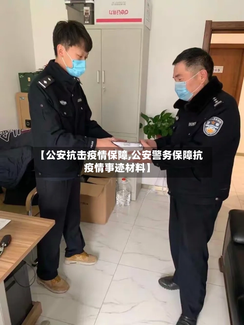 【公安抗击疫情保障,公安警务保障抗疫情事迹材料】