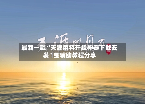 最新一款“天涯麻将开挂神器下载安装”细辅助教程分享