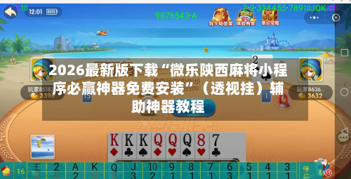 2026最新版下载“微乐陕西麻将小程序必赢神器免费安装	”（透视挂）辅助神器教程-第2张图片