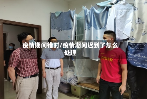 疫情期间错时/疫情期间迟到了怎么处理