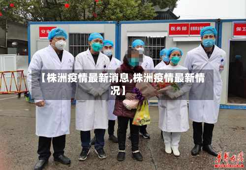 【株洲疫情最新消息,株洲疫情最新情况】-第2张图片