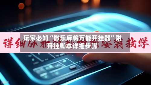 玩家必知“微乐麻将万能开挂器	”附开挂脚本详细步骤-第2张图片