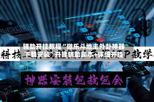 辅助开挂教程“微乐斗地主外卦神器下载安装”开挂辅助脚本+详细开挂-第2张图片