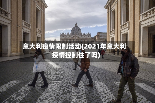 意大利疫情限制活动(2021年意大利疫情控制住了吗)-第2张图片