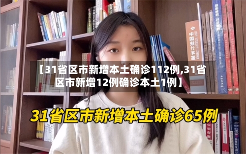 【31省区市新增本土确诊112例,31省区市新增12例确诊本土1例】-第2张图片
