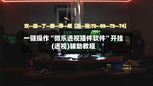 一键操作“微乐透视插件软件	”开挂(透视)辅助教程-第2张图片