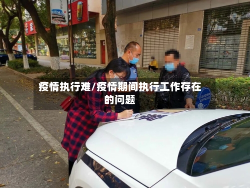 疫情执行难/疫情期间执行工作存在的问题