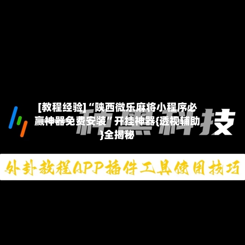[教程经验]“陕西微乐麻将小程序必赢神器免费安装	”开挂神器{透视辅助}全揭秘-第3张图片