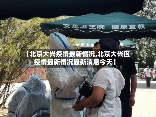 【北京大兴疫情最新情况,北京大兴区疫情最新情况最新消息今天】