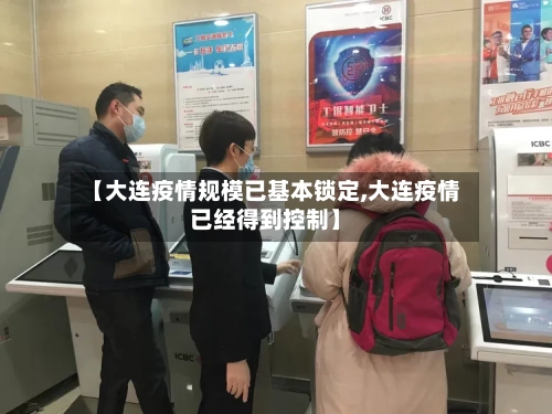 【大连疫情规模已基本锁定,大连疫情已经得到控制】