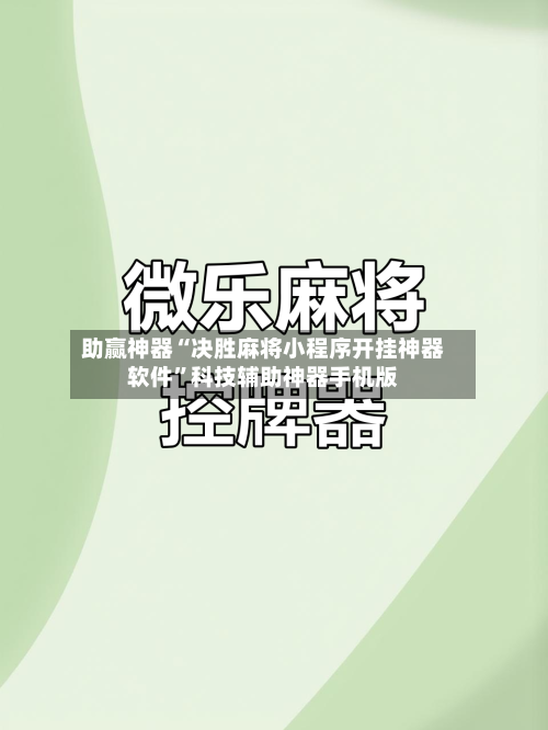 助赢神器“决胜麻将小程序开挂神器软件	”科技辅助神器手机版-第2张图片