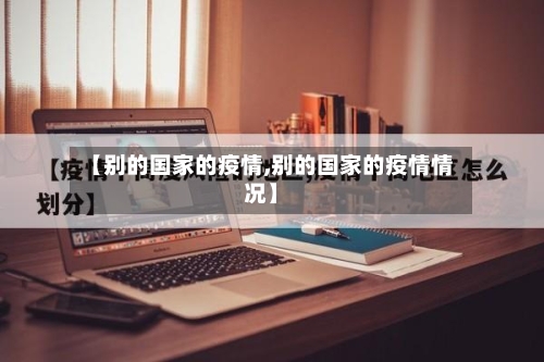 【别的国家的疫情,别的国家的疫情情况】-第2张图片