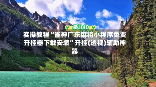 实操教程“雀神广东麻将小程序免费开挂器下载安装”开挂(透视)辅助神器