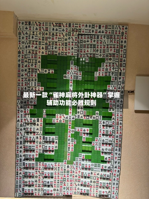最新一款“雀神麻将外卦神器”掌握辅助功能必胜规则-第3张图片