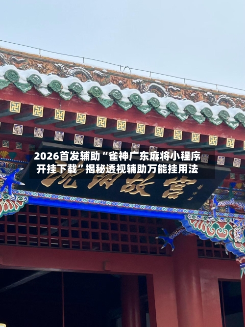 2026首发辅助“雀神广东麻将小程序开挂下载	”揭秘透视辅助万能挂用法-第2张图片
